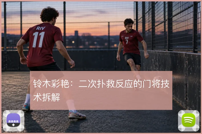 铃木彩艳:二次扑救反应的门将技术拆解