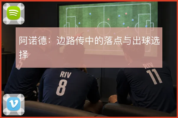 阿诺德：边路传中的落点与出球选择