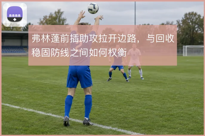 弗林蓬前插助攻拉开边路,与回收稳固防线之间如何权衡