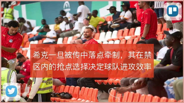 希克一旦被传中落点牵制,其在禁区内的抢点选择决定球队进攻效率