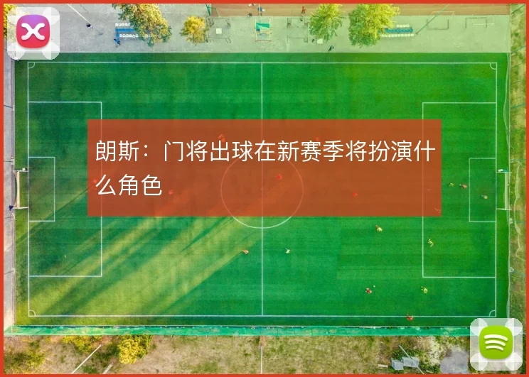 朗斯：门将出球在新赛季将扮演什么角色