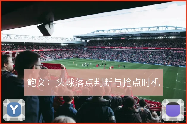 鲍文:头球落点判断与抢点时机